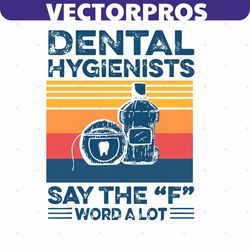 dental hygienists say the f word a lot svg, trending svg, dental hygienists, dentist svg, the f word svg, f word svg, sa