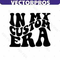 in my custom era svg png | custom era svg png | wavy letters shirt | trendy svg | cricut silhouette cut file | digital d