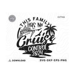 family cruise 2024 svg, this family has no cruise control,family cruise shirt svg,cruise shirt svg,cruise squad svg,svg files for cricut