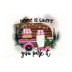 home is where you park it png | camping png | camp life | sublimation design | digital design download | camping shirt png | camper png