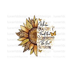 when you can't find the sunshine be the sunshine png | sunflower png | positive affirmations | sublimation design | digital design download