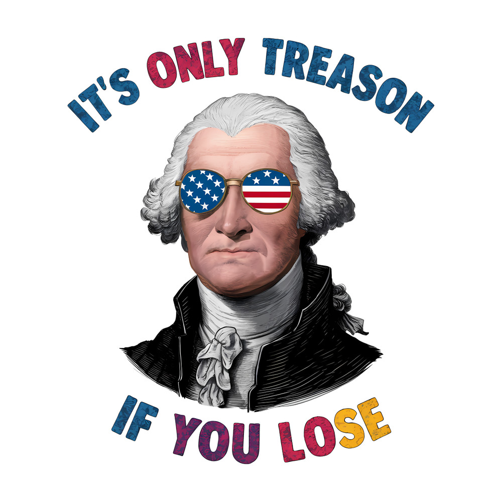 Its-Only-Treason-If-You-Lose-George-Washington-PNG-2705241024.png