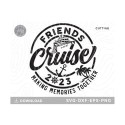 friends cruise 2023 svg,cruise ship svg,cruise shirts svg,family cruise svg,family vacation 2023,cruise trip shirt,svg f
