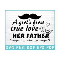 A Girls First True Love Is Her Father - Gifts For Father's Day - Dad Of Girls Svg - Png Sublimation - Svg Files For Cric