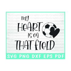 My heart is on that field SVG Cutting File, soccer mom SVG, silhouette svg, cricut svg, soccer SVG, t-shirt designs, dig