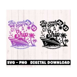 This Week we don't give a Ship Svg Png, Cruise 2023 Svg , Funny Cruise Shirts, Sisters Cruise Svg, Family Cruise Svg, Cr