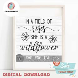 in a field of roses she is a wildflower instant digital download svg, png, dxf, and eps files included!