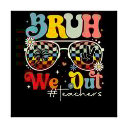 bruh we out teacher happy last day png