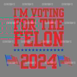 im voting for the felon 2024 usa election svg