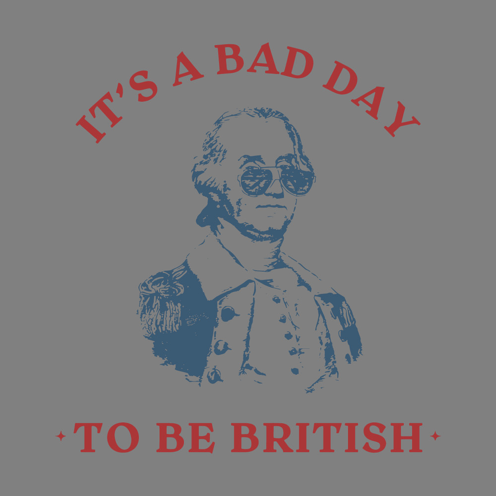 Its-A-Bad-Day-To-Be-British-Funny-George-Washington-2506241017.png