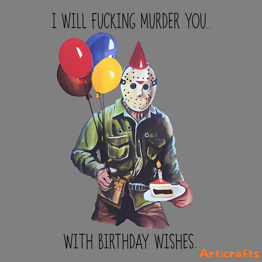 Jason-I-Will-Fucking-Murder-You-With-Birthday-Wishes-PNG-1104241036.png