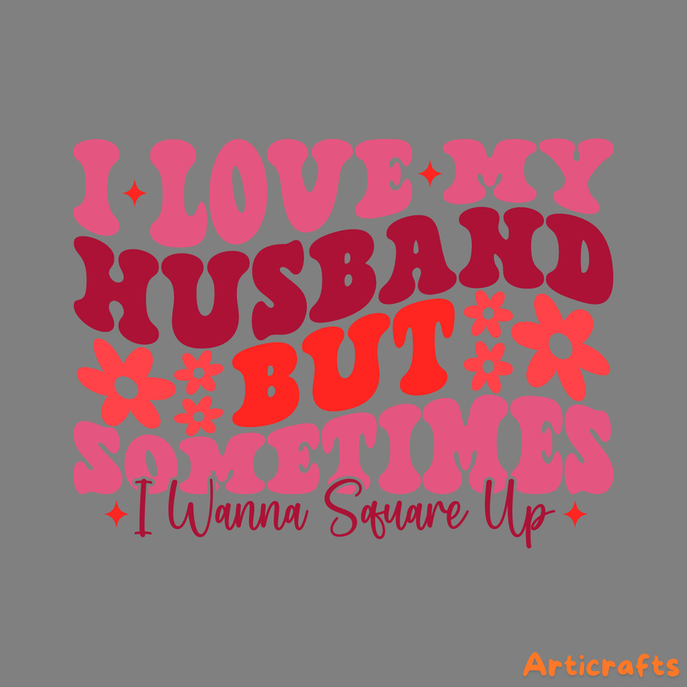 I-Love-My-Husband-But-Sometimes-I-Wanna-Square-Up-S2304241003.png