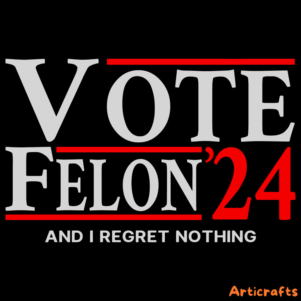 Vote-Felon-And-I-Regret-Nothing-24-SVG-Digital-Download-1206241049.png