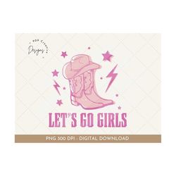 Let&39s Go Girls Png, Country Music Png, Cowboy Boots, Cowgirl Clipart, Western Sublimation, Bachelorette Png