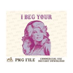 i beg your parton png, country music png, dolly png, dolly parton png, country png, western sublimation, western png, su