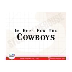 im here for the cowboys svg country music svg rodeo svg cowboy svg cowgirl svg western svg svg png print cutting cut fil