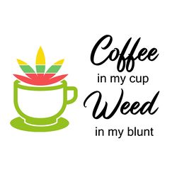 Coffee In My Cup Weed In My Blunt Svg, Cannabis Svg, Cannabis clipart, Weed Svg, Marijuana Svg, Weed Leaf Svg