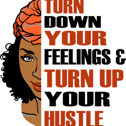 Turn Down Your Feelings And Turn Up Your Hustle Svg, African American Black Woman Svg, Instant Download