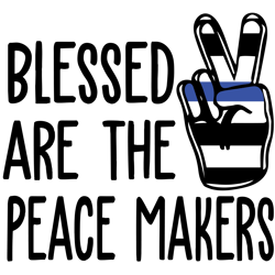 blessed are the peace makers svg, police svg, police thin blue line svg, blue lives matter, i've got your six svg
