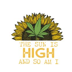 the sun is high and so am i svg, trending svg, trending now, cannabis svg, weed svg, weed leaf svg, digital download