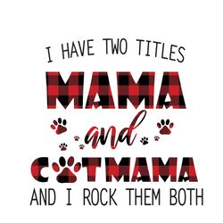 i have two titles mama and cat mama and i rock them both svg, mothers day svg, mama svg, cat mama svg, digital download