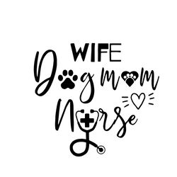 wife dog mom nurse svg, mothers day svg, mom svg, dog mom svg, nurse svg, nurse life svg, wife svg, digital download