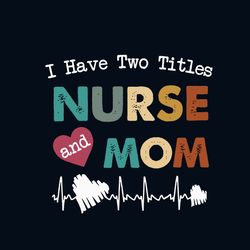 i have two titles nurse and mom svg, mothers day svg, mom svg, nurse svg, nurse gifts, nurse life svg, digital download