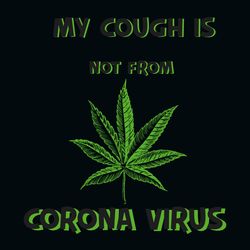 my cough is not from corona virus svg, cannabis svg clipart, silhouette svg, cricut svg files, digital download