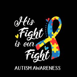 His Fight Is Our Autism Awareness Svg, Autism Svg, Awareness Svg, Autism logo Svg, Heart Svg, Digital download