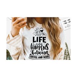 Life is what happens between coffee and wine SVG, Coffee svg, Coffee lover svg, caffeine SVG, Coffee Shirt Svg, Coffee mug quotes Svg