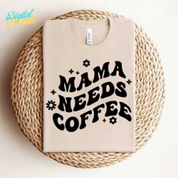 Mama Needs Coffee SVG, Mama Sublimation