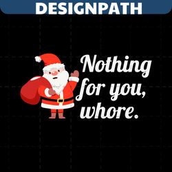 funny santa claus nothing for you whore svg cricut files