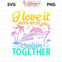 cruise shirt svg, i love it when we're cruisin together, cruise ship svg,