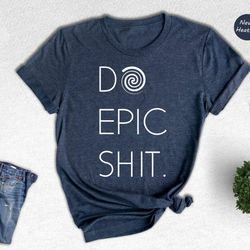 do epic shit t shirt, badass t-shirt, country t-shirt