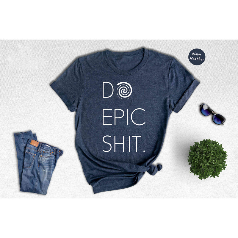 Do Epic Shit T Shirt, Badass T-shirt, Country T-shirt, Epic Shirt, Cool Epic Shirt, Do Epic Stuff T-shirt, Epic Style T-shirt.jpg