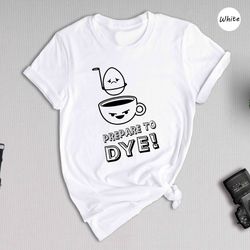 egg prepare to dye shirt, easter day shirt, happy easter day