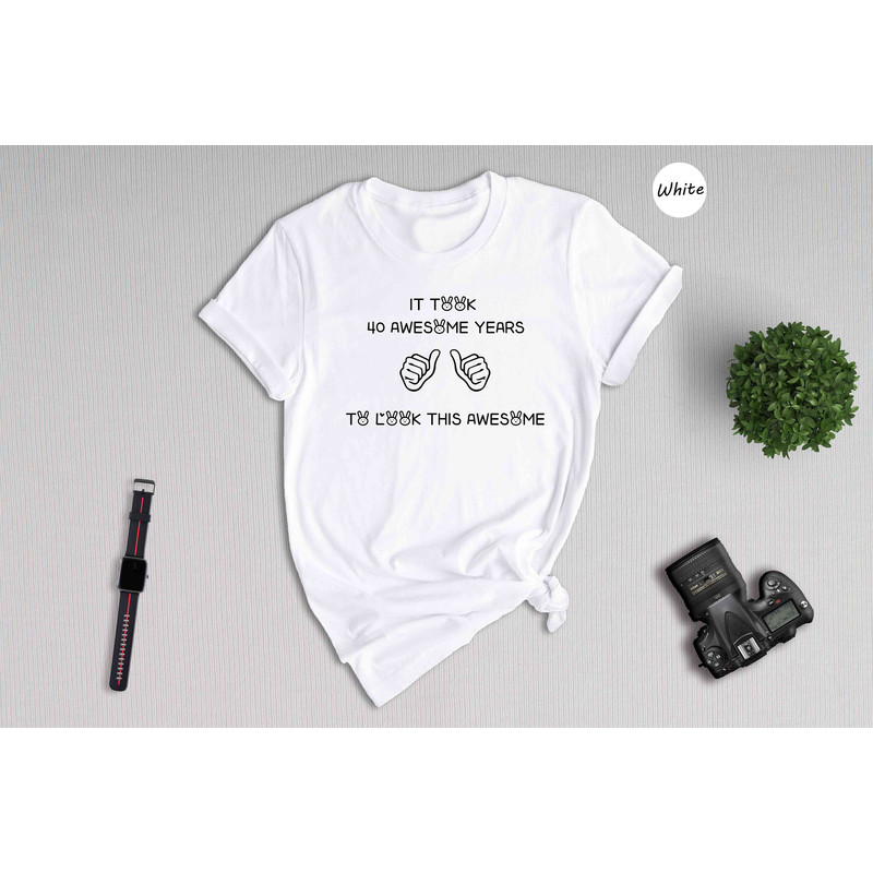 It Took 40 Awesome Years To Look This Awesome Shirt, 40 Years Old Shirt, 40s Birthday Shirt, Best 40s Shirt, Looking Good Shirt.jpg
