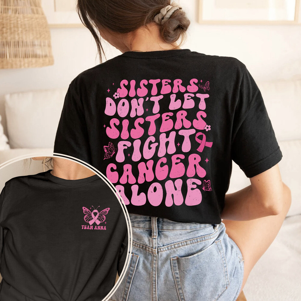 Custom Beast Cancer Shirt, Sisters Don't Let Sisters Fight Alone, Pink Ribbon Shirt, Cancer Awareness, Cancer Warrior, Cancer Fighter Shirt.jpg