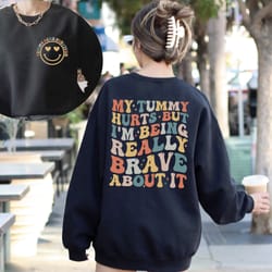 my tummy hurts but im being really brave about it shirt, my tummy hurts t-shirt
