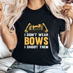 Archery Shirt, I Dont Wear Bows, Shooting Competition Shirt