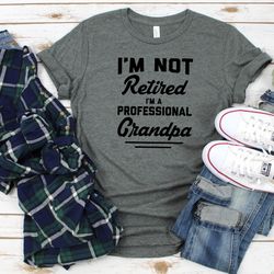 i'm not retired i'm a professional grandpa shirt, father's day shirt, grandpa shirt