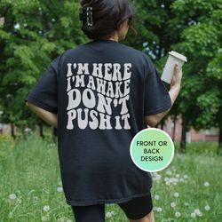 i'm here i'm awake don't push it shirt
