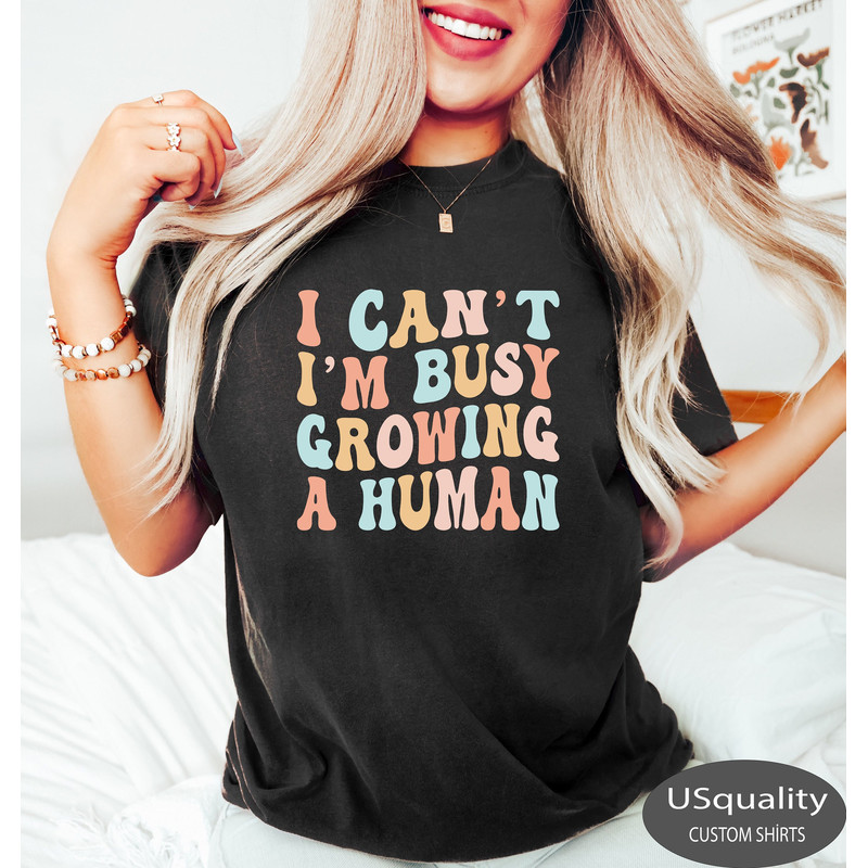 Funny Mom Saying Tshirt, I Can't I'm Busy Growing A Human Shirt, Pregnancy Announcement Shirt, Mother's Day Shirt, Funny Mother Shirt Gift.jpg