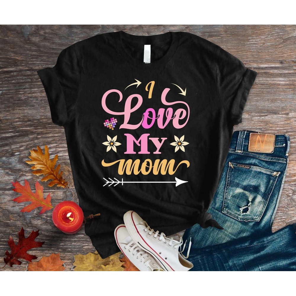 I Love My Mom Shirt,Love,Mom Shirt,Funny Mom Tshirt -Mom Birthday Gift Shirt,Mom Shirt.jpg