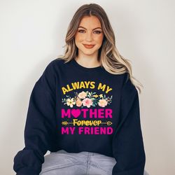 always my mother forever my friend sweater, mom sweatshirt, mama crewneck