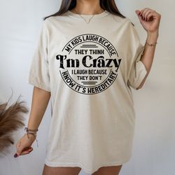 my kids laugh because they think im crazy hereditary shirt, funny mom