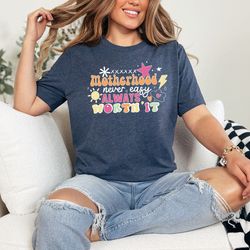 motherhood never easy always worth it shirt, funny mom shirt, funny mom gifts, mama gifts, funny mothers day shirt