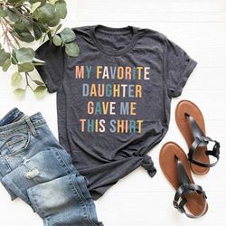 funny mom shirt, funny mothers day gift, my favorite daughter gave me this shirt, shirt for mom, funny shirts, mom gift