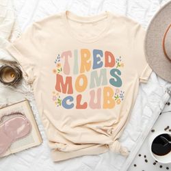 funny mom shirt, tired moms club shirt, tired mom shirt, mothers day gift, mom life shirt, funny mothers day shirt