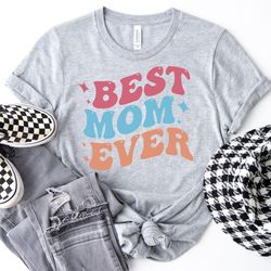 happy mothers day shirt, best mom ever shirt, mom gift, mothers day shirt, mothers day gift, mom shirt, mother shirt